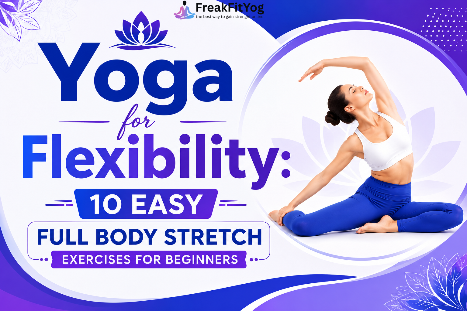 Yoga for Flexibility: 10 Easy Full Body Stretch Exercises for Beginners