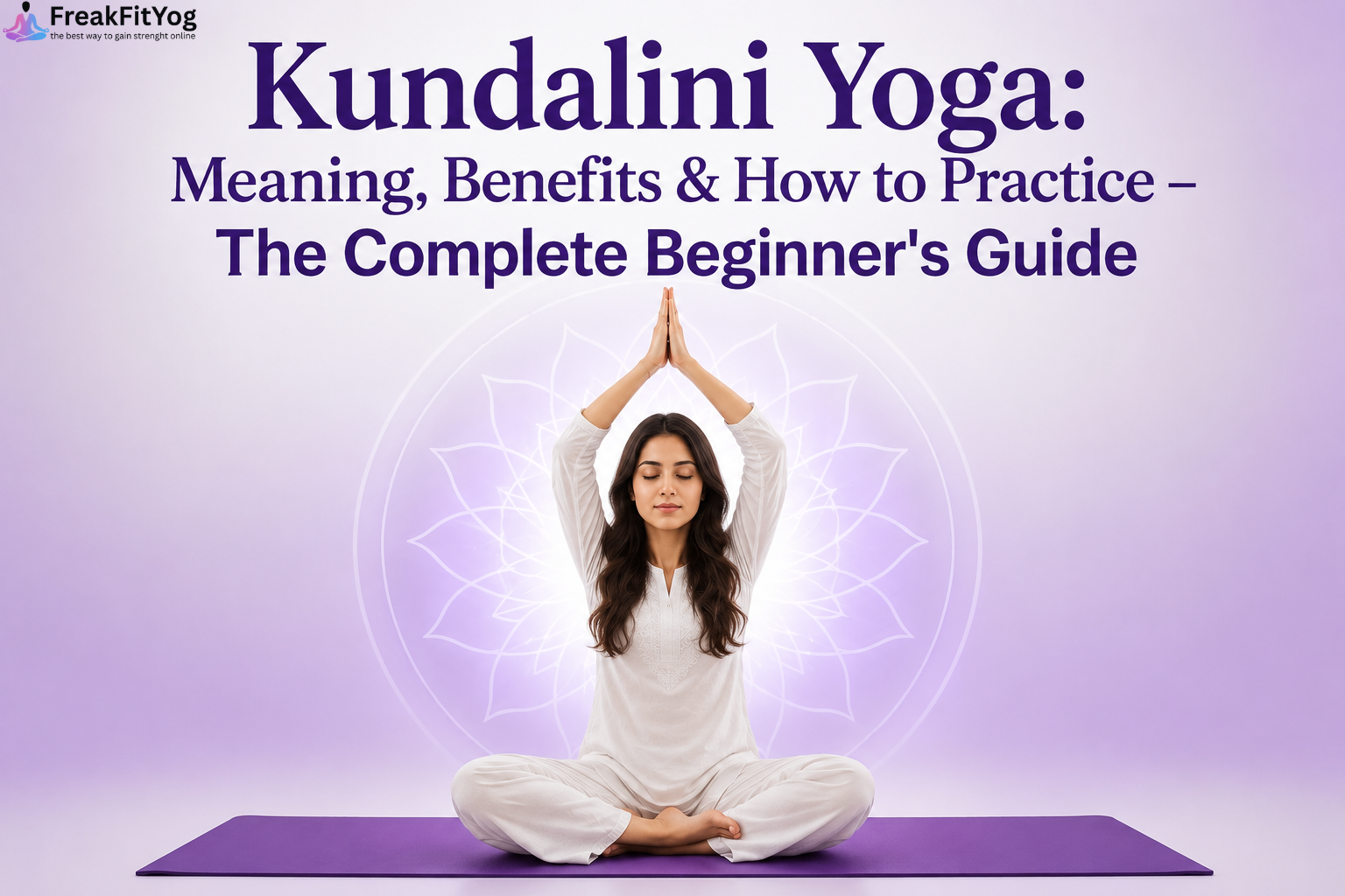 Kundalini Yoga: Meaning, Benefits & How to Practice – The Complete Beginner’s Guide
