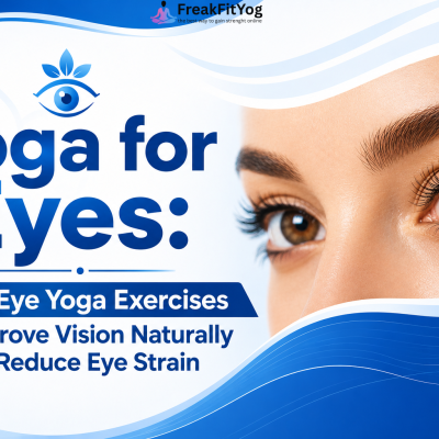 Yoga for Eyes: Best Eye Yoga Exercises to Improve Vision Naturally and Reduce Eye Strain