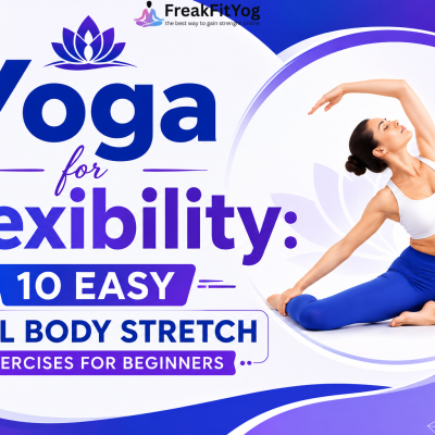 Yoga for Flexibility: 10 Easy Full Body Stretch Exercises for Beginners
