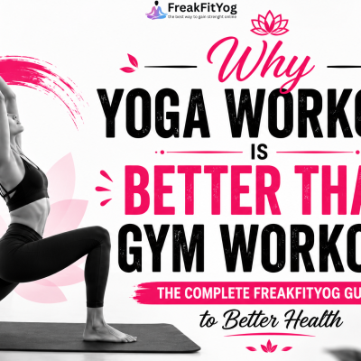 Why Yoga Workout Is Better Than Gym Workout: The Complete FreakFitYog Guide to Better Health